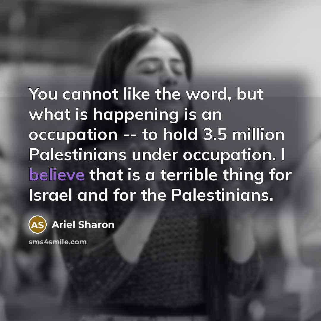 “You cannot like the word, but what is happening is…” quote by Ariel Sharon