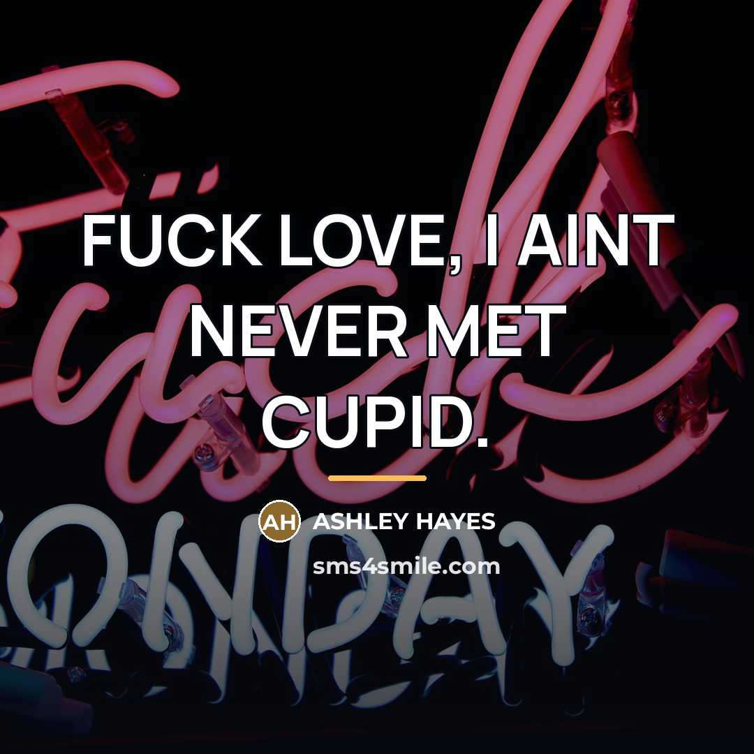 “FUCK LOVE, I AINT NEVER MET CUPID.…” quote by Anonymous