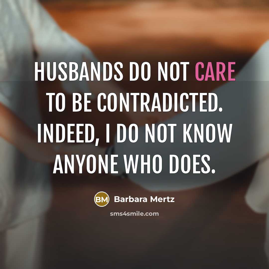 “Husbands do not care to be contradicted. Indeed, I do…” quote by Barbara Mertz