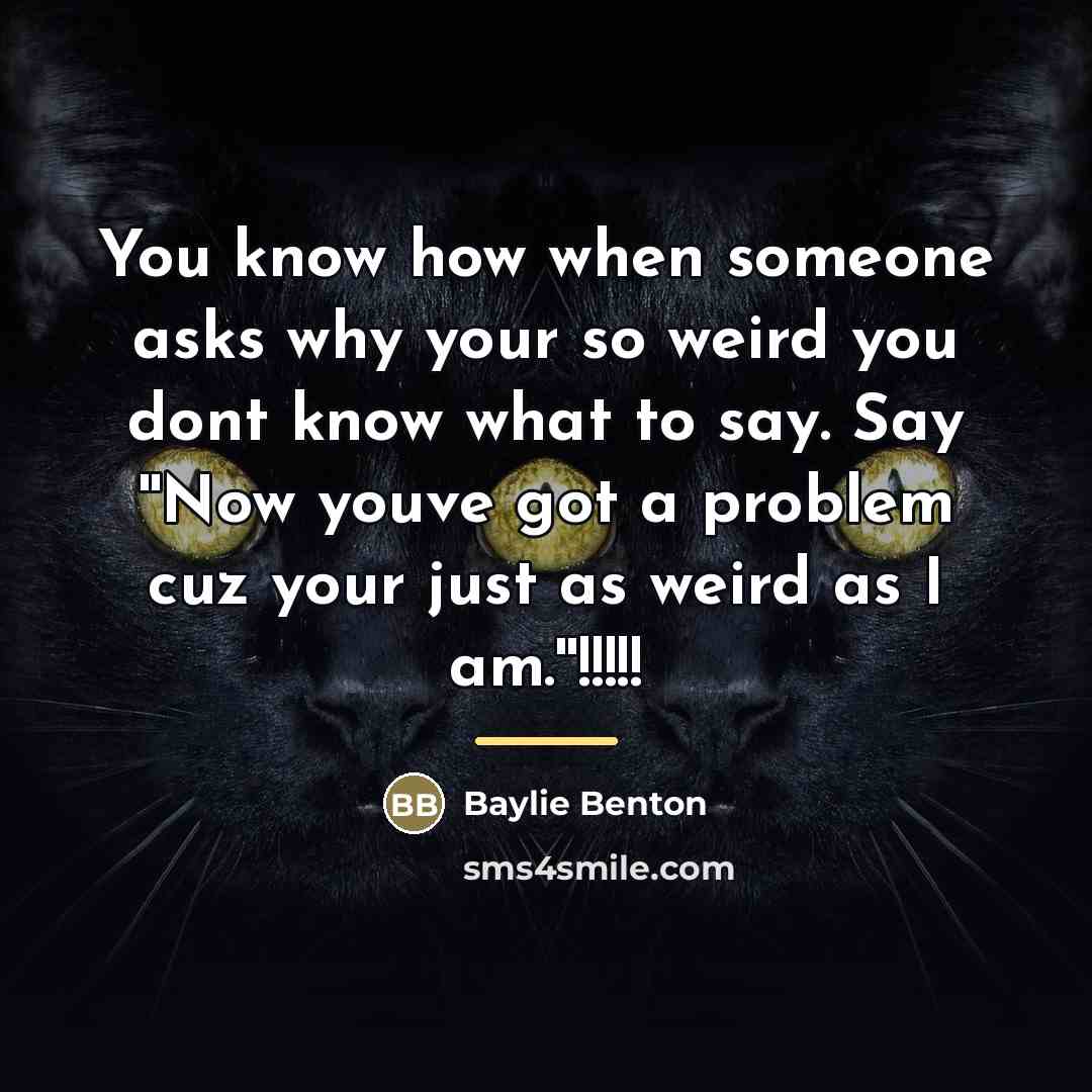 “You know how when someone asks why your so weird…” quote by Baylie Benton