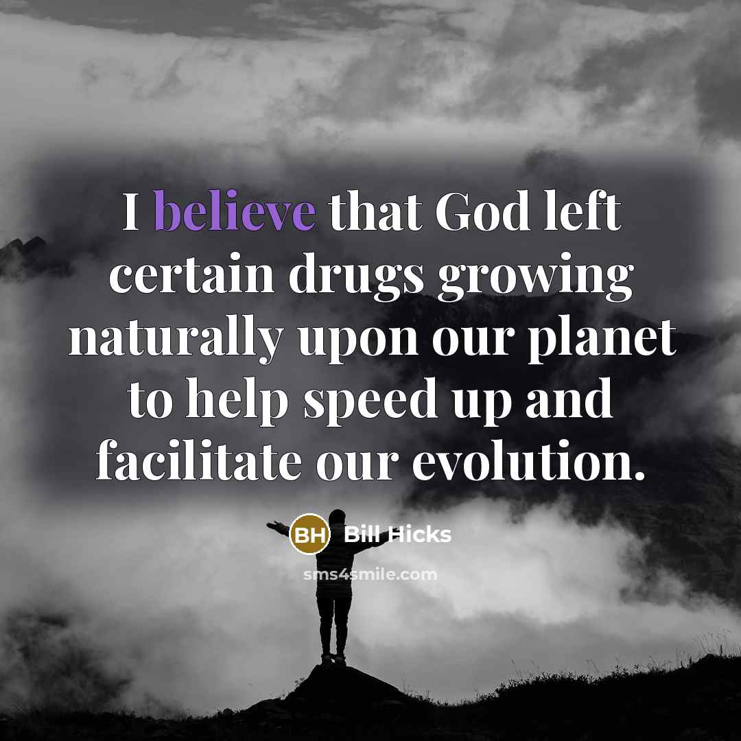 “I believe that God left certain drugs growing naturally upon…” quote by Bill Hicks