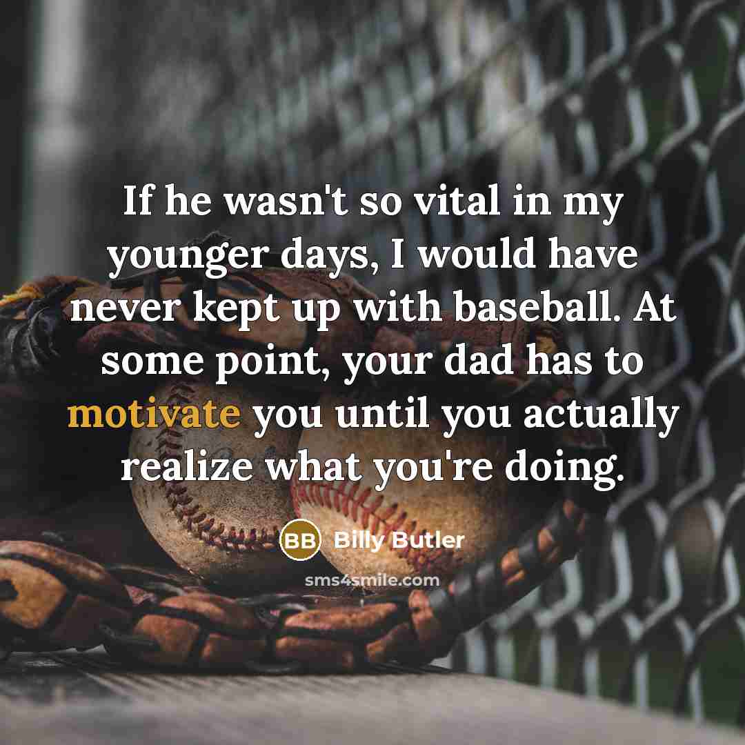 “If he wasn't so vital in my younger days, I…” quote by Billy Butler
