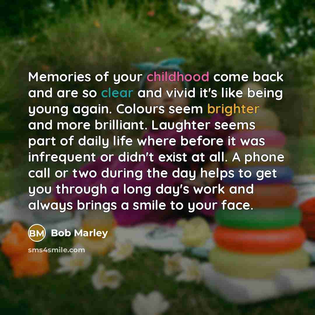 “Memories of your childhood come back and are so clear…” quote by Bob Marley