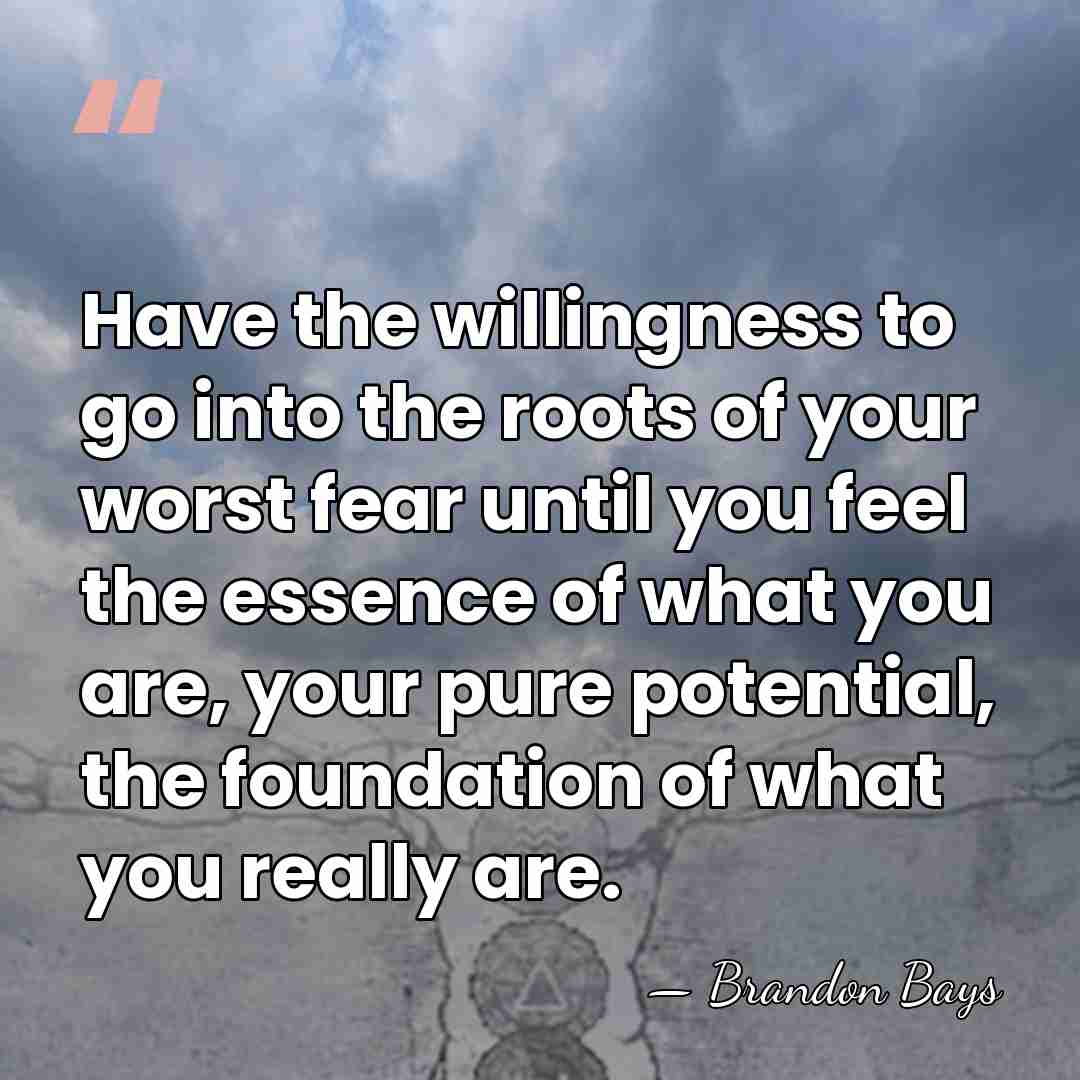 Have the willingness to go into the roots of your worst fear&hellip; - Brandon Bays