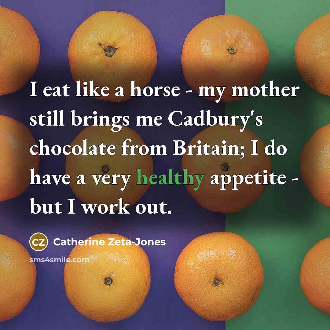 “I eat like a horse - my mother still brings…” quote by Catherine Zeta-Jones