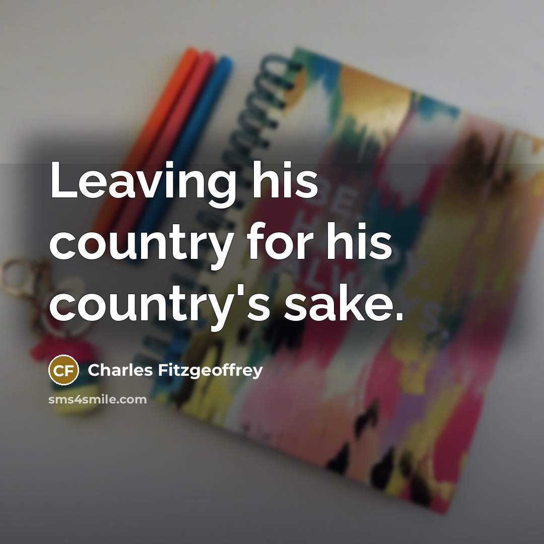 “Leaving his country for his country's sake.…” quote by Charles Fitzgeoffrey