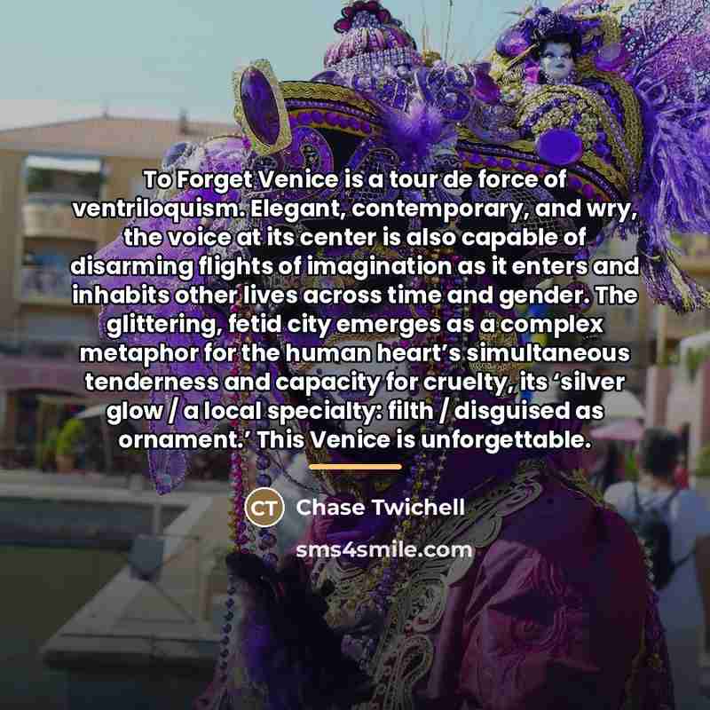 “To Forget Venice is a tour de force of ventriloquism.…” quote by Chase Twichell