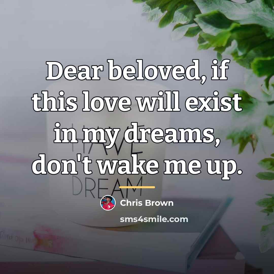 “Dear beloved, if this love will exist in my dreams,…” quote by Chris Brown