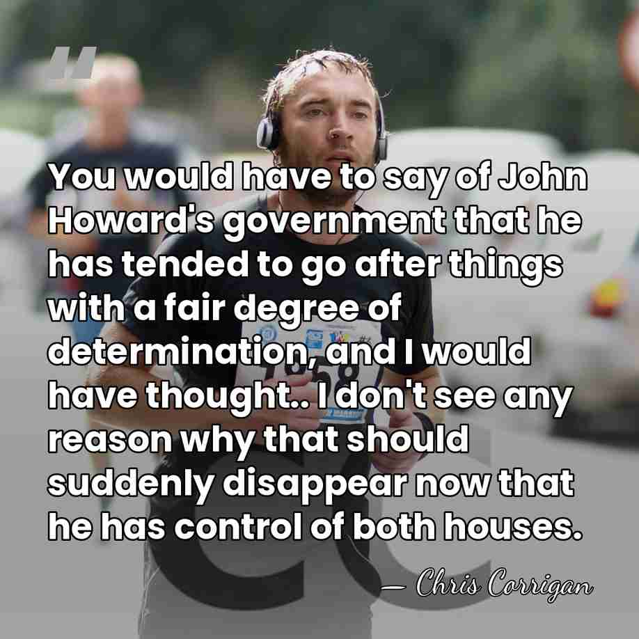 You would have to say of John Howard's government that he has&hellip; - Chris Corrigan