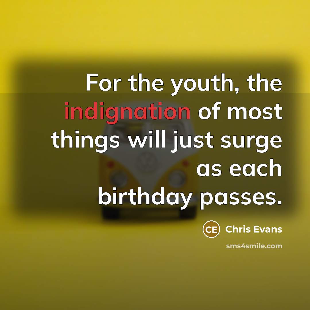 “For the youth, the indignation of most things will just…” quote by Chris Evans