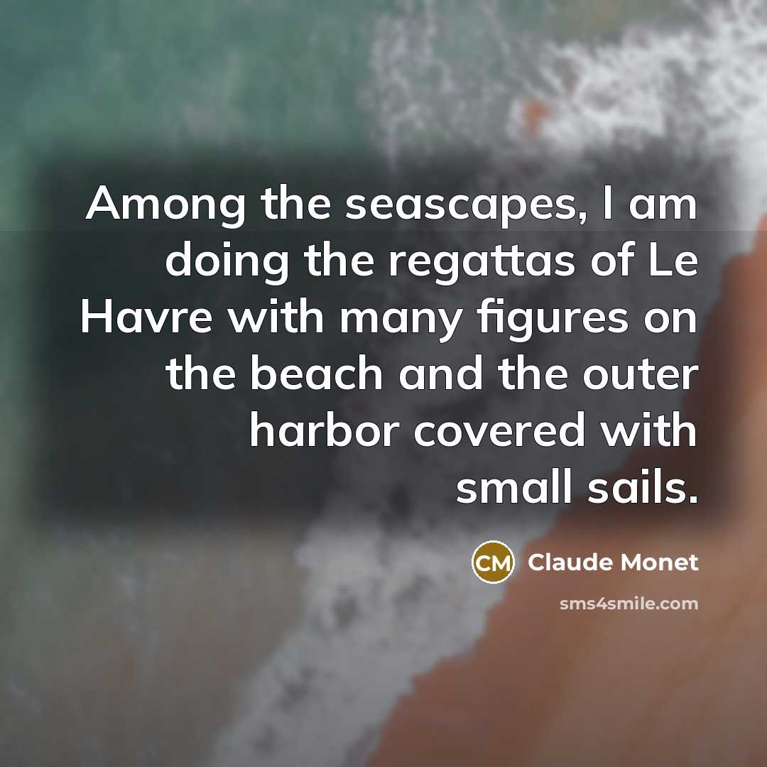 “Among the seascapes, I am doing the regattas of Le…” quote by Claude Monet
