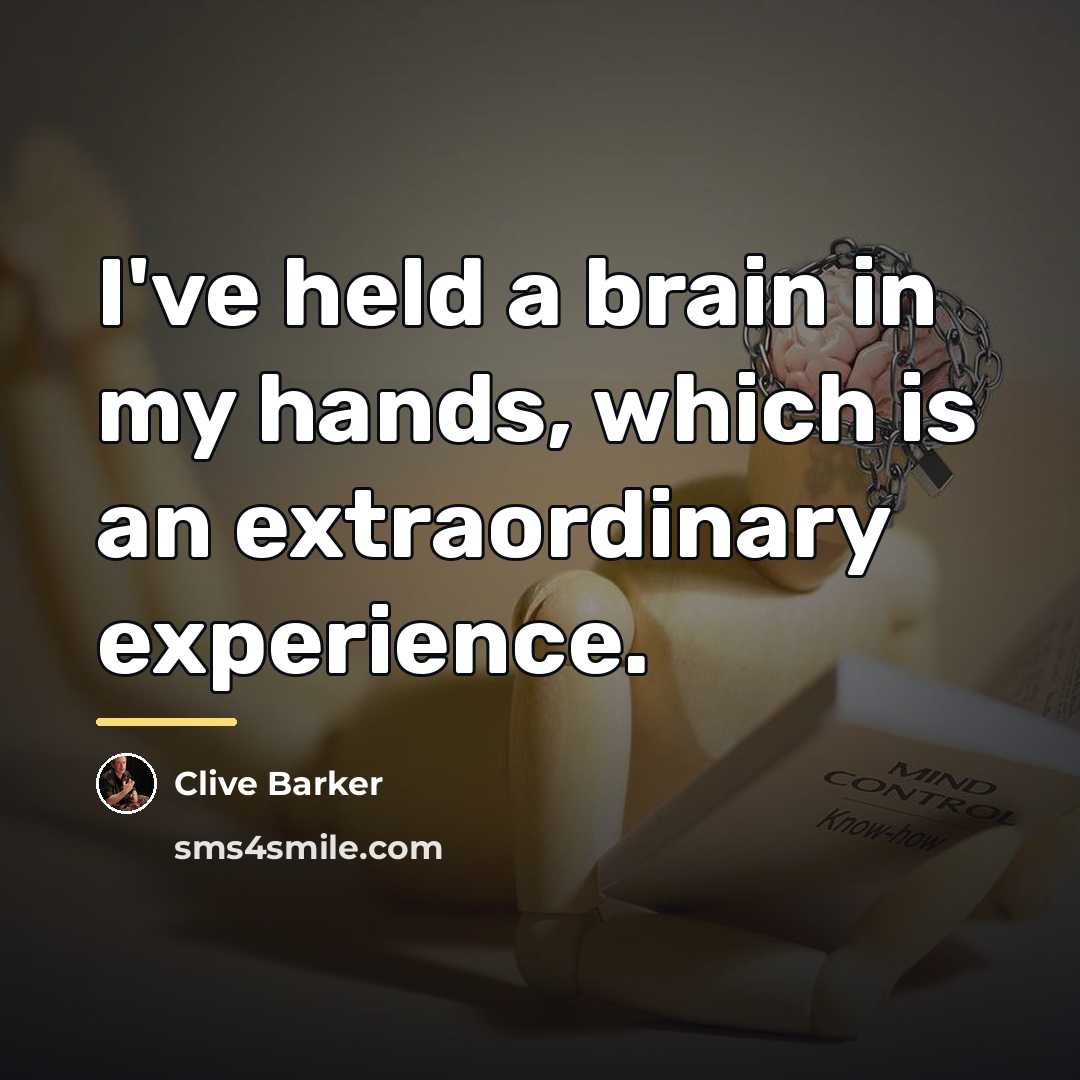 “I've held a brain in my hands, which is an…” quote by Clive Barker
