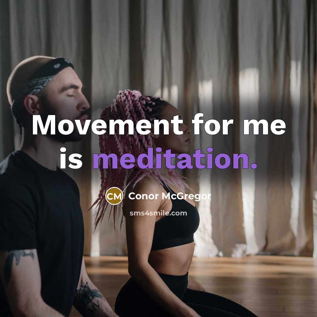 “Movement for me is meditation.…” quote by Conor McGregor