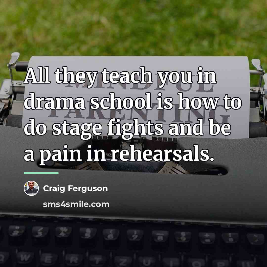 “All they teach you in drama school is how to…” quote by Craig Ferguson