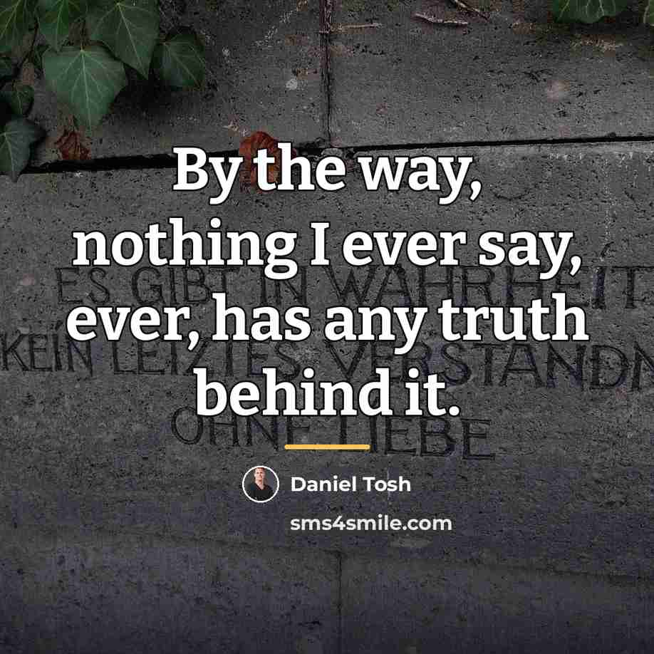 “By the way, nothing I ever say, ever, has any…” quote by Daniel Tosh