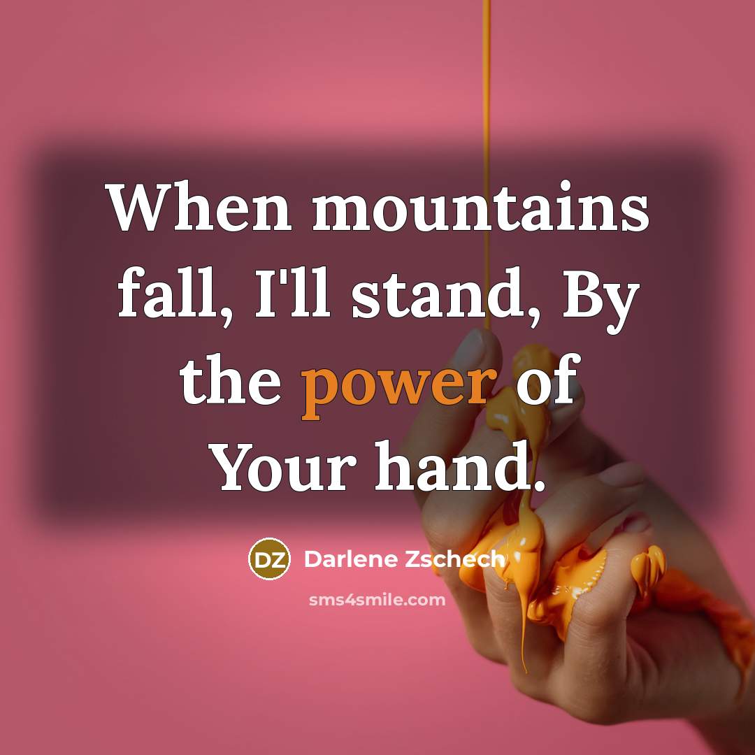 “When mountains fall, I'll stand, By the power of Your…” quote by Darlene Zschech