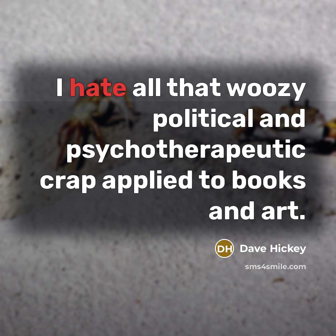 “I hate all that woozy political and psychotherapeutic crap applied…” quote by Dave Hickey