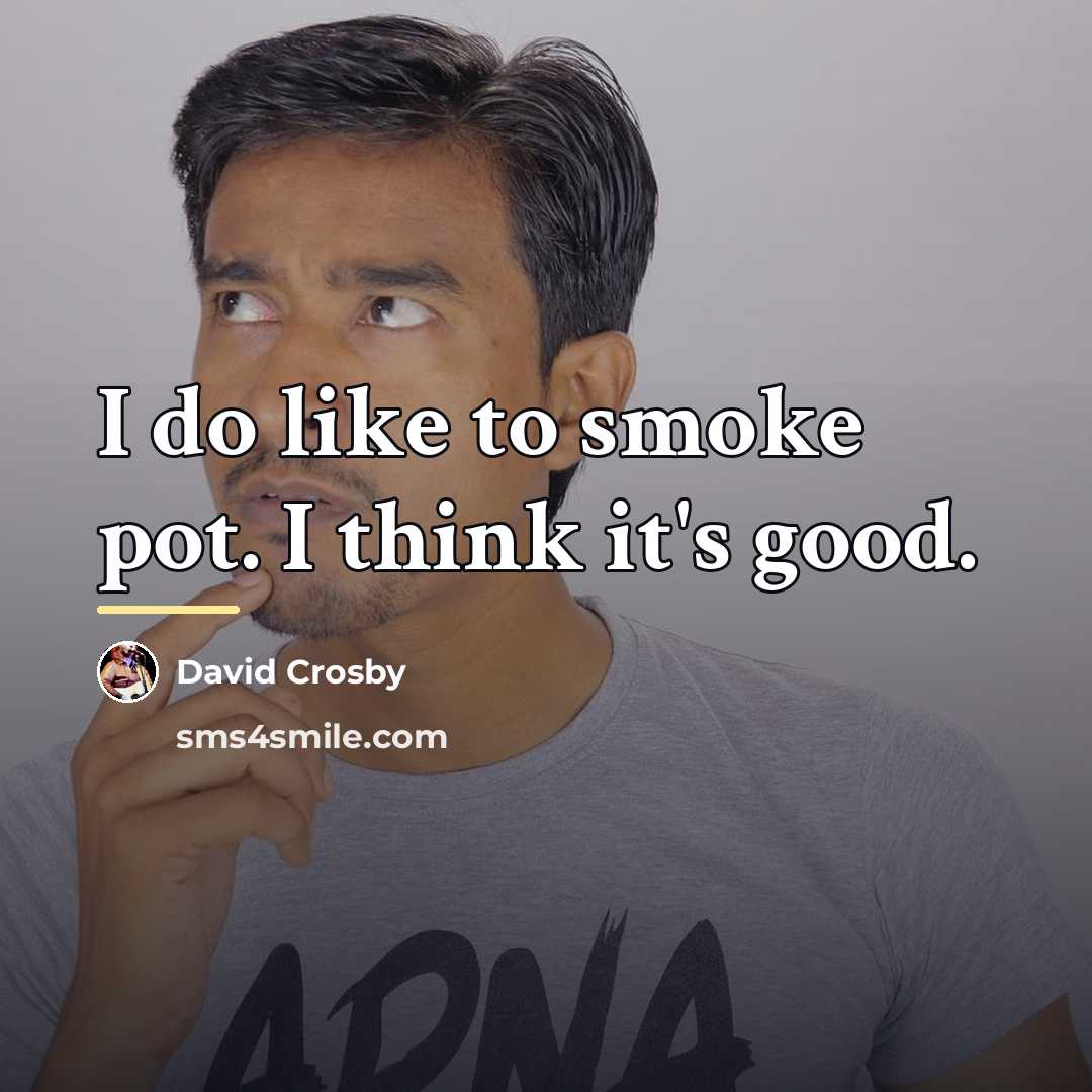 “I do like to smoke pot. I think it's good.…” quote by David Crosby
