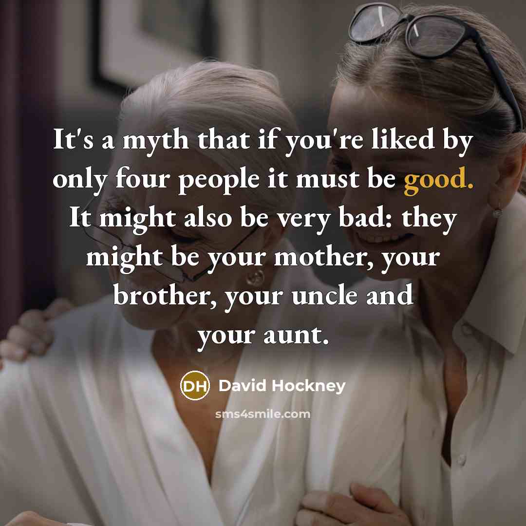 “It's a myth that if you're liked by only four…” quote by David Hockney