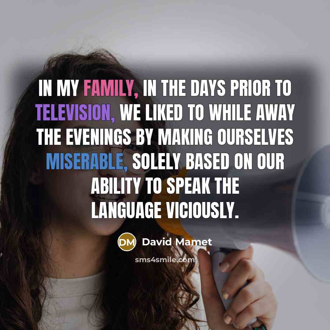 “In my family, in the days prior to television, we…” quote by David Mamet