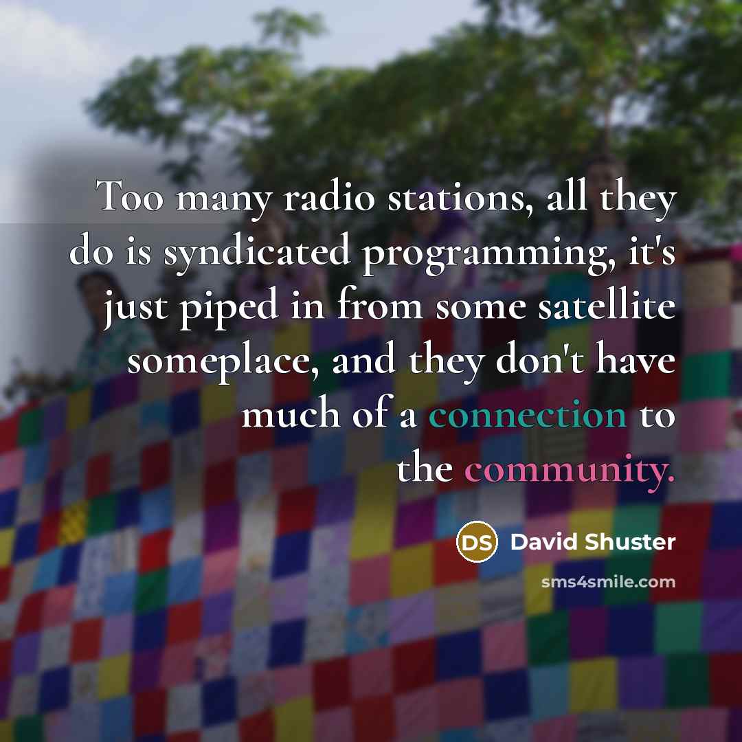 “Too many radio stations, all they do is syndicated programming,…” quote by David Shuster