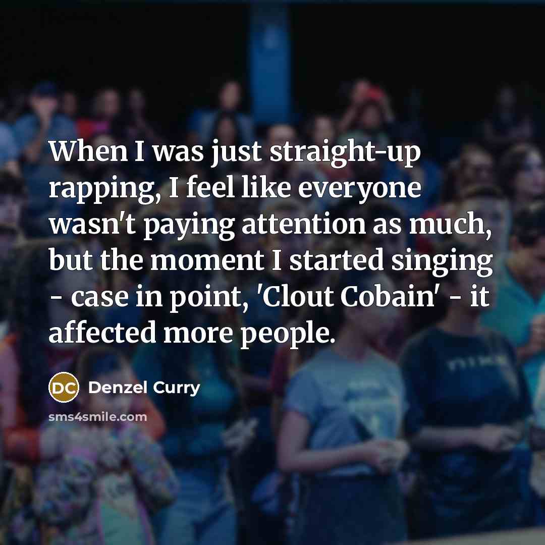 “When I was just straight-up rapping, I feel like everyone…” quote by Denzel Curry