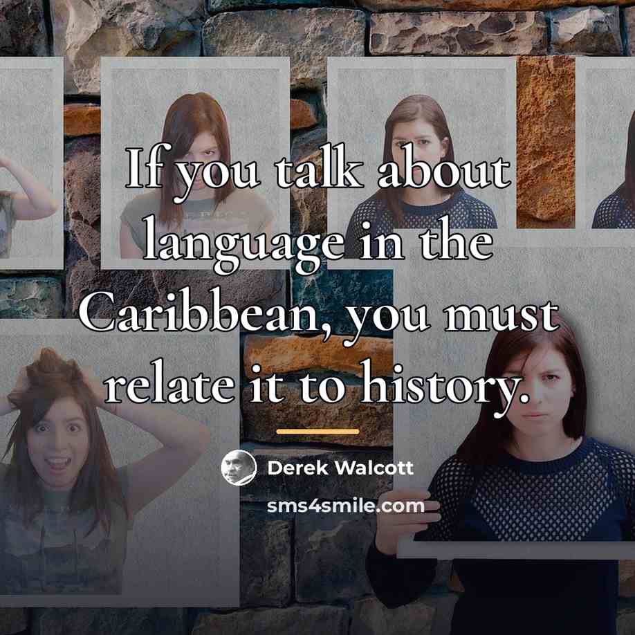 “If you talk about language in the Caribbean, you must…” quote by Derek Walcott