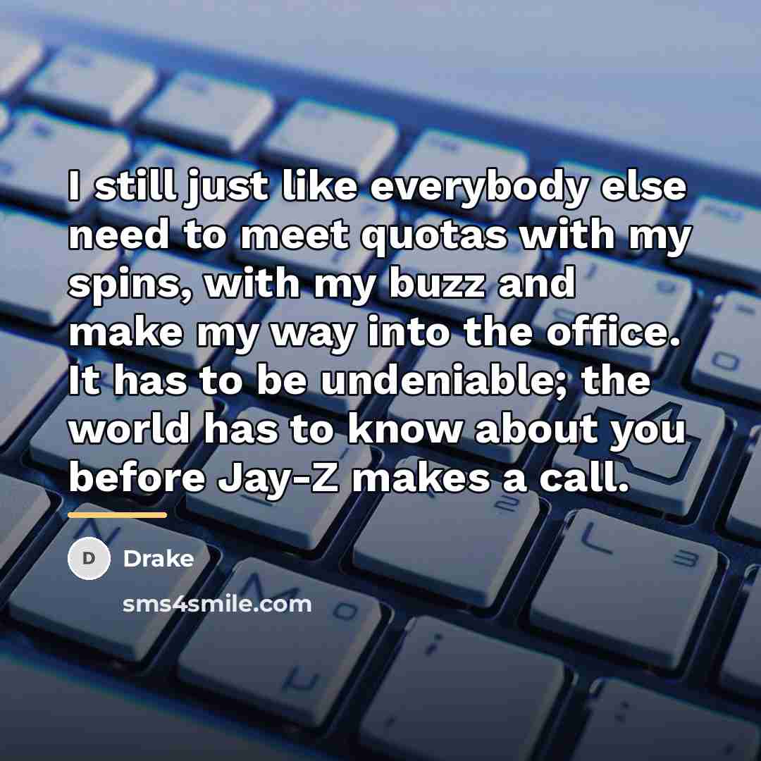 “I still just like everybody else need to meet quotas…” quote by Drake