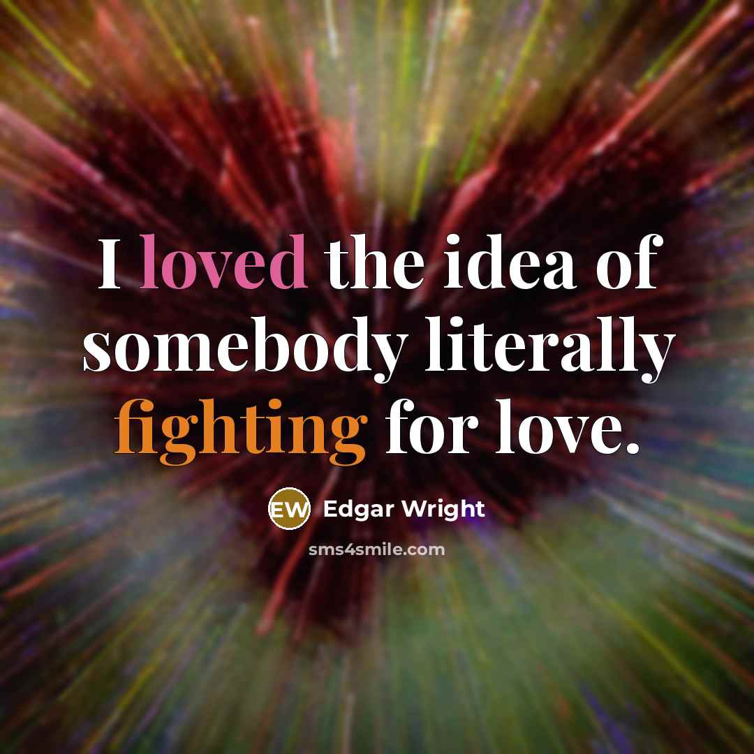 “I loved the idea of somebody literally fighting for love.…” quote by Edgar Wright