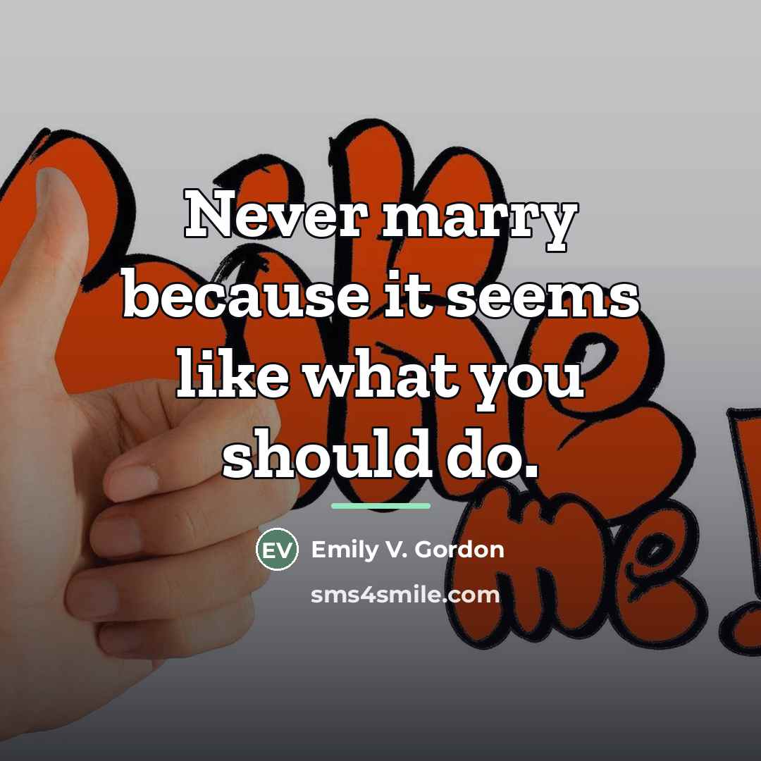 “Never marry because it seems like what you should do.…” quote by Emily V. Gordon