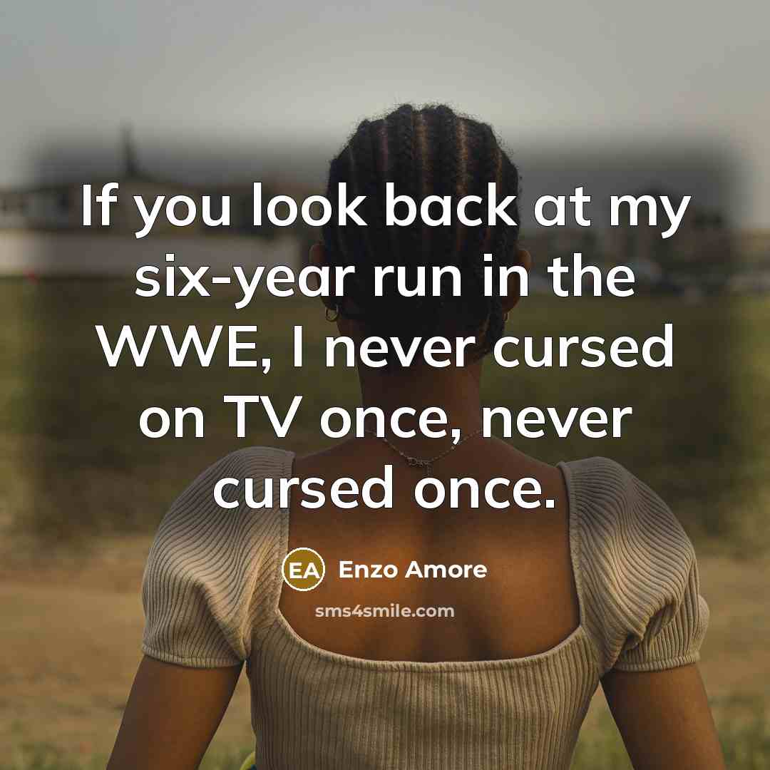 “If you look back at my six-year run in the…” quote by Enzo Amore