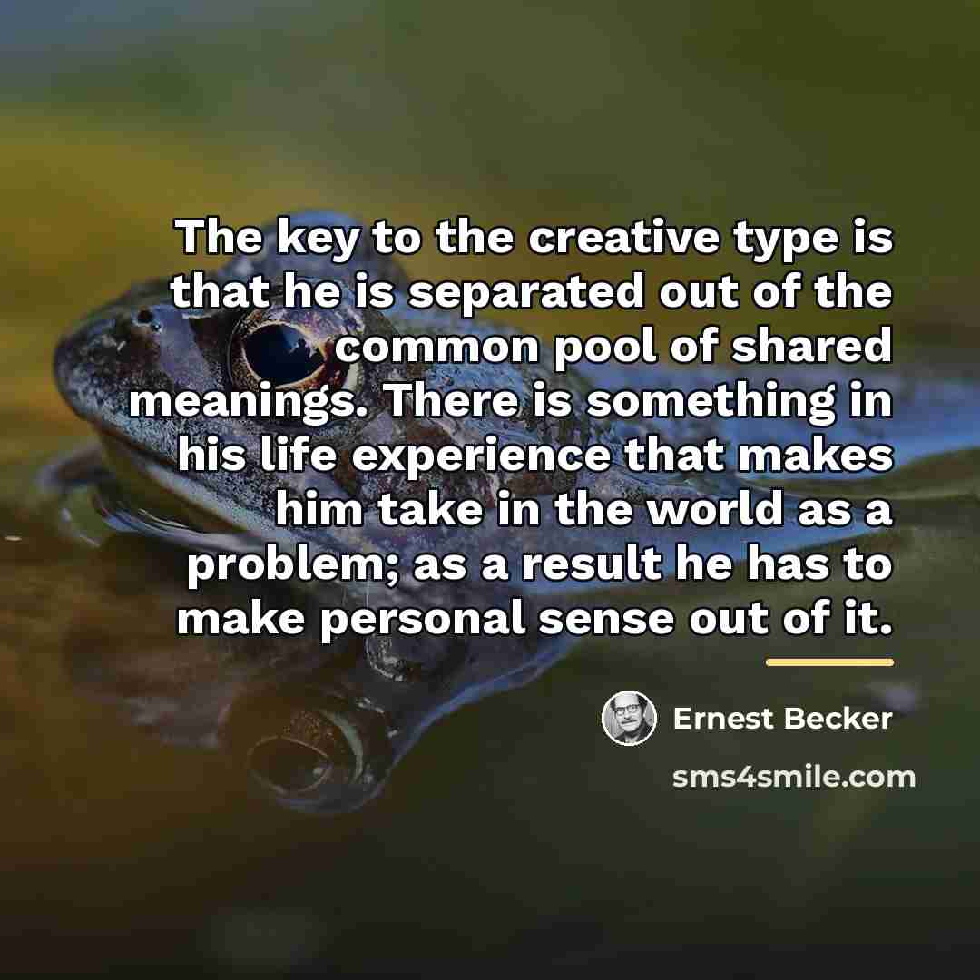 “The key to the creative type is that he is…” quote by Ernest Becker