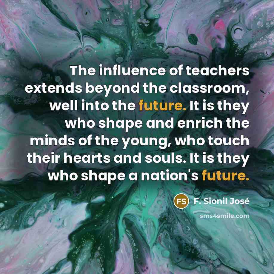 “The influence of teachers extends beyond the classroom, well into…” quote by F. Sionil Jose