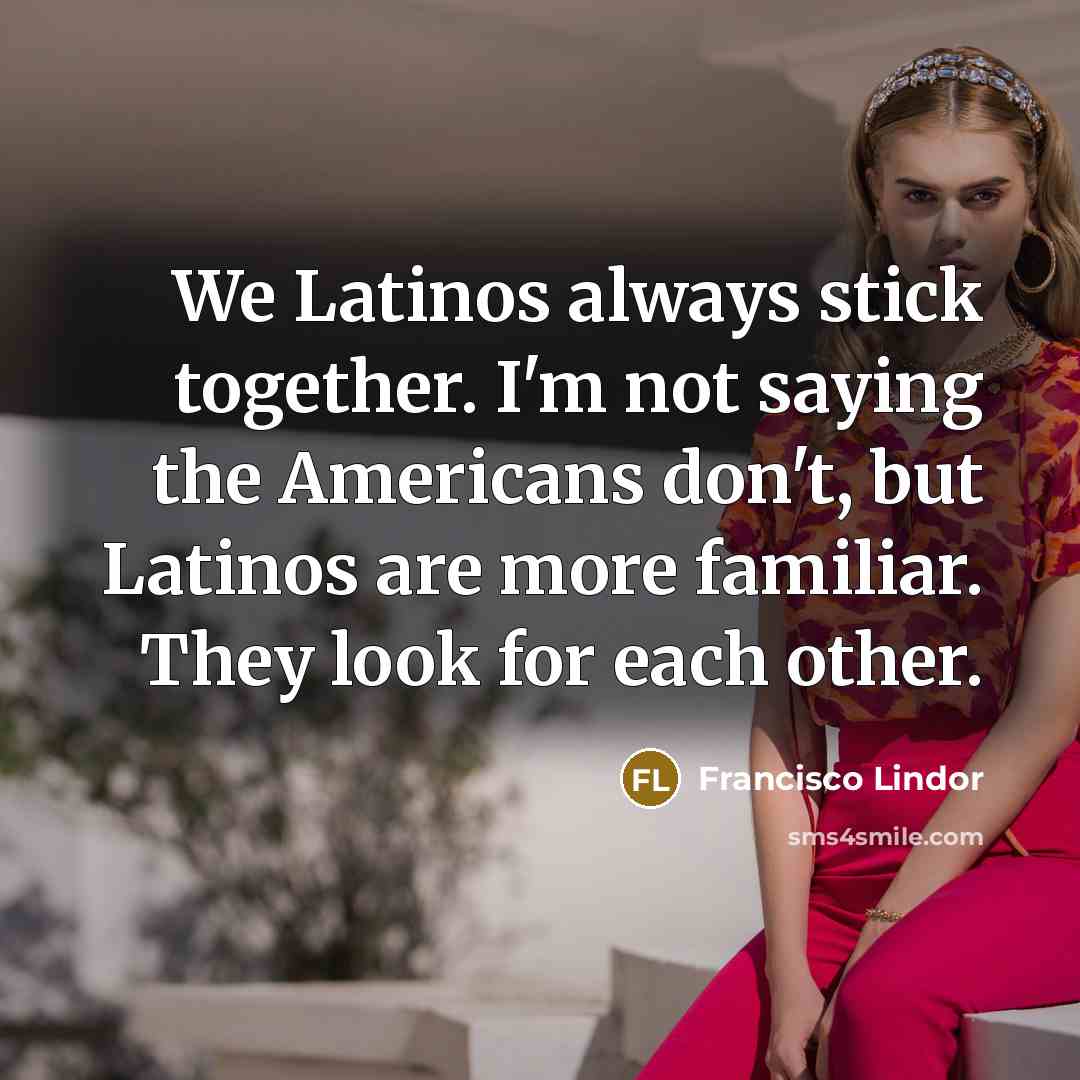 “We Latinos always stick together. I'm not saying the Americans…” quote by Francisco Lindor