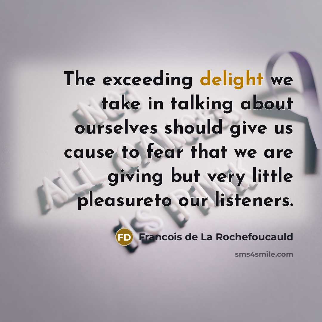“The exceeding delight we take in talking about ourselves should…” quote by Francois de La Rochefoucauld