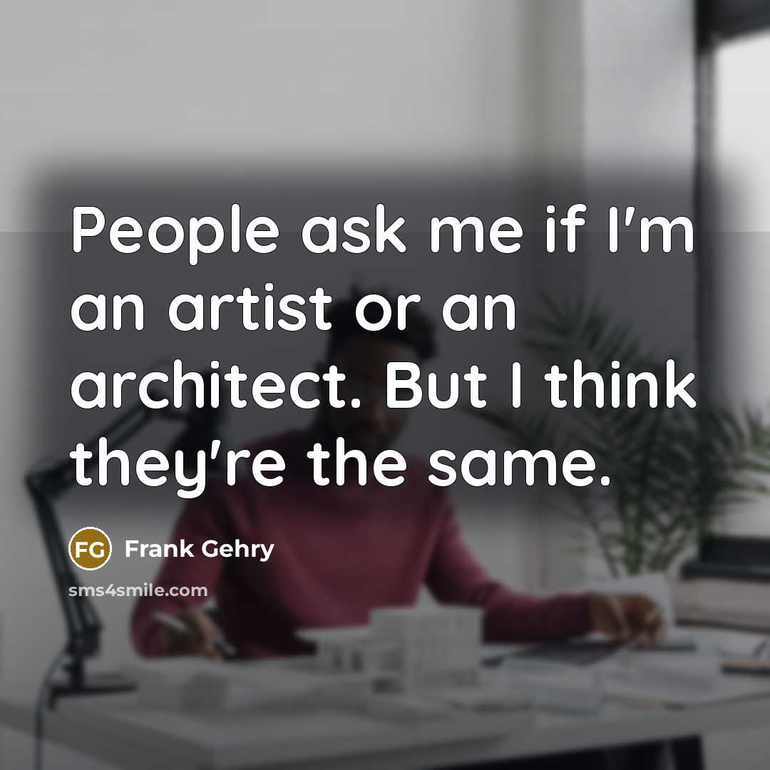 “People ask me if I'm an artist or an architect.…” quote by Frank Gehry