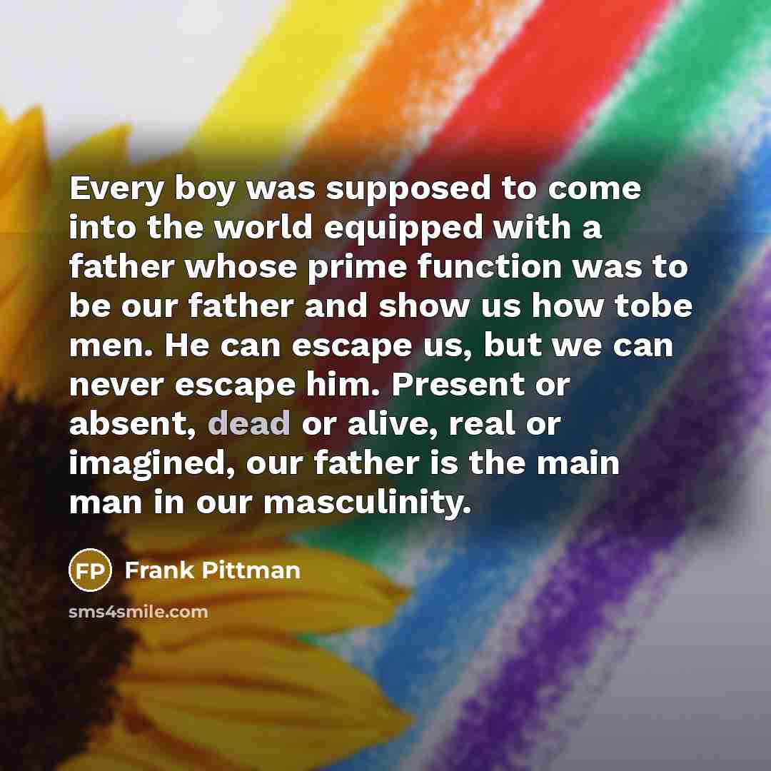 “Every boy was supposed to come into the world equipped…” quote by Frank Pittman