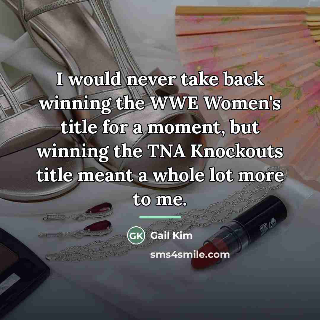 “I would never take back winning the WWE Women's title…” quote by Gail Kim