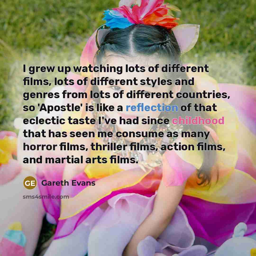 “I grew up watching lots of different films, lots of…” quote by Gareth Evans