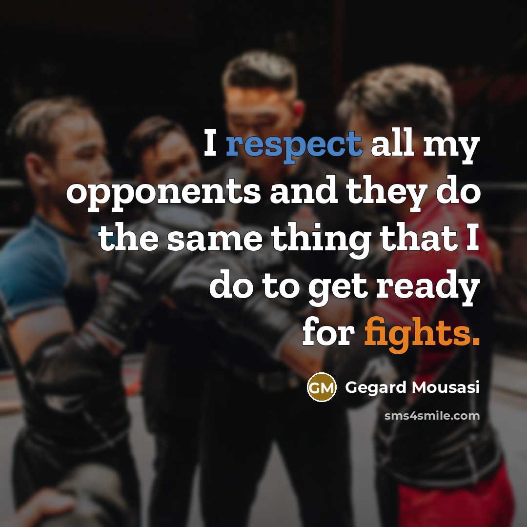 “I respect all my opponents and they do the same…” quote by Gegard Mousasi