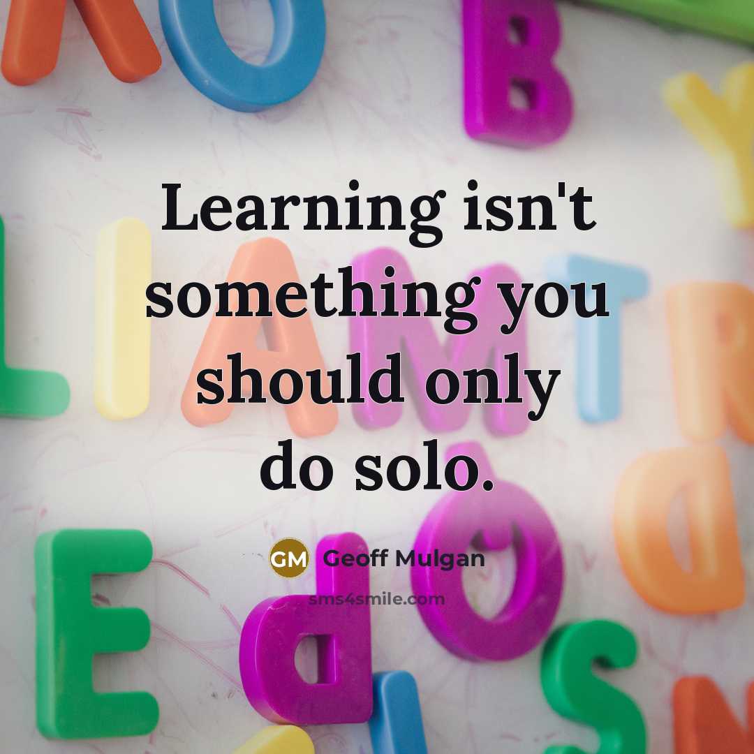 “Learning isn't something you should only do solo.…” quote by Geoff Mulgan