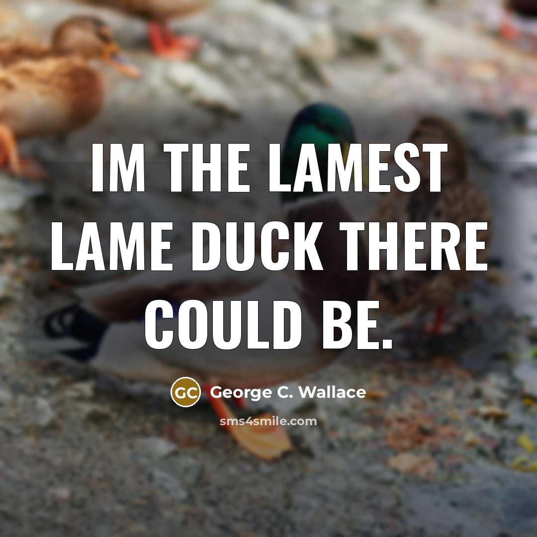 “Im the lamest lame duck there could be.…” quote by George C. Wallace