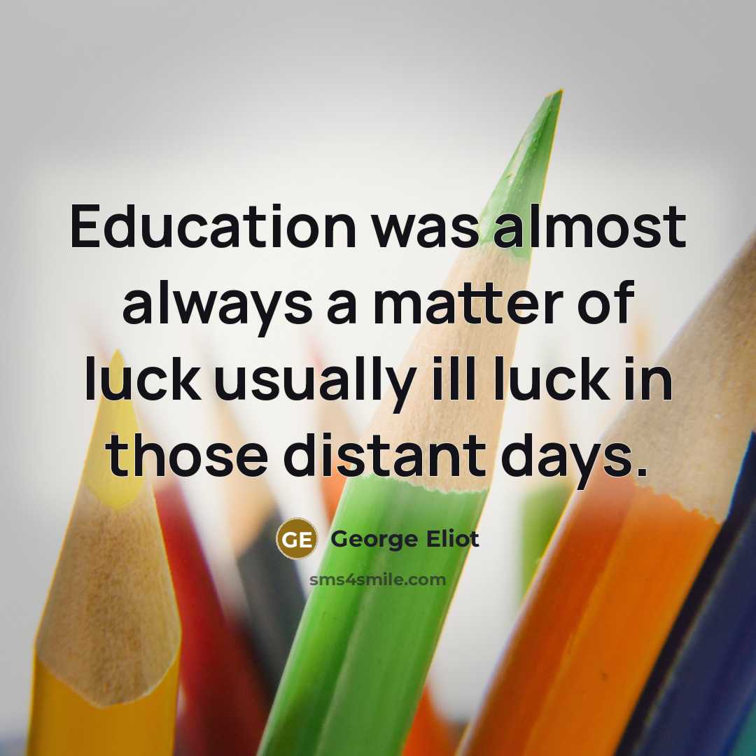 “Education was almost always a matter of luck usually ill…” quote by George Eliot