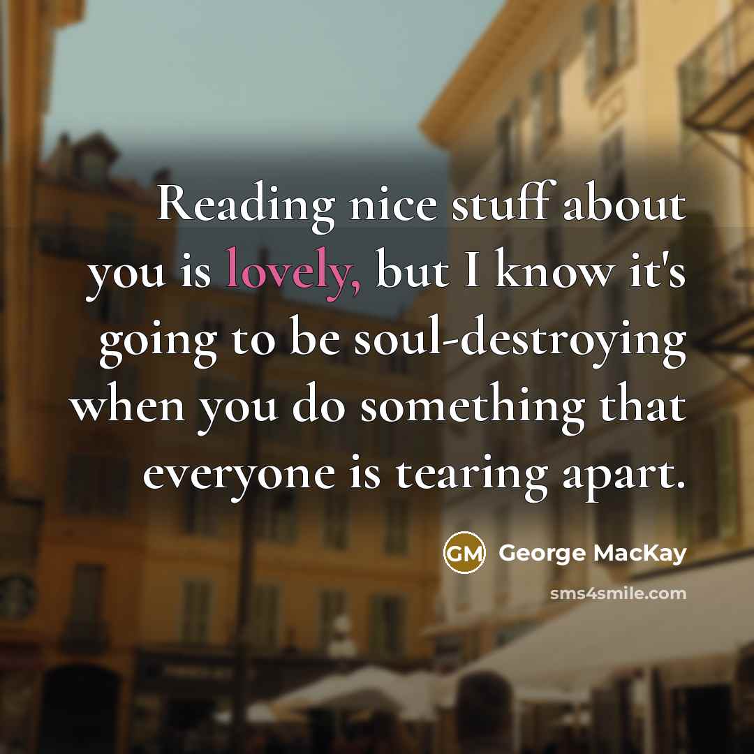 “Reading nice stuff about you is lovely, but I know…” quote by George MacKay