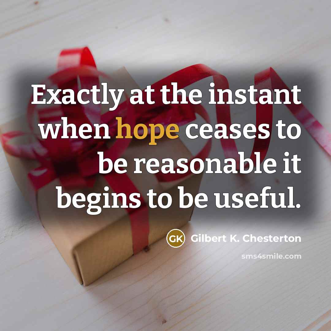 “Exactly at the instant when hope ceases to be reasonable…” quote by Gilbert K. Chesterton