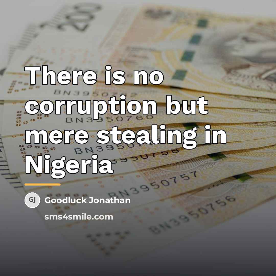 “There is no corruption but mere stealing in Nigeria…” quote by Goodluck Jonathan