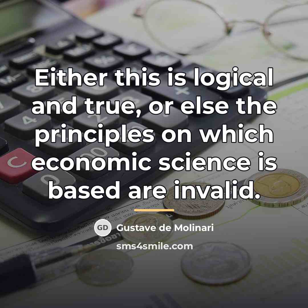 “Either this is logical and true, or else the principles…” quote by Gustave de Molinari