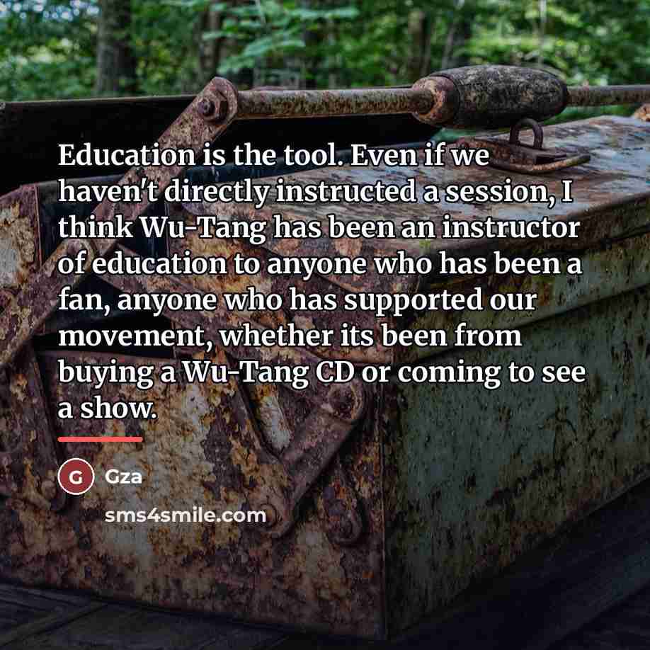 “Education is the tool. Even if we haven't directly instructed…” quote by Gza