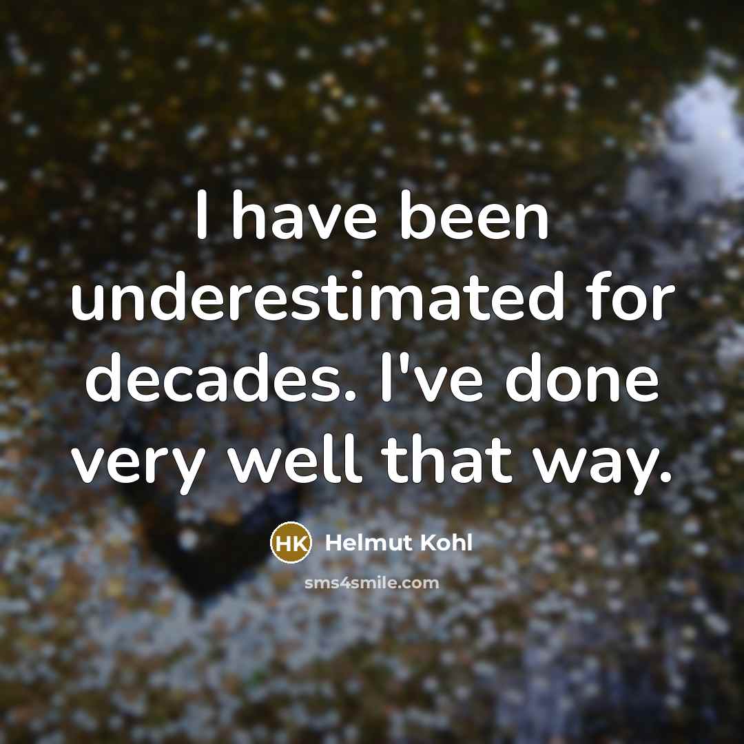 “I have been underestimated for decades. I've done very well…” quote by Helmut Kohl