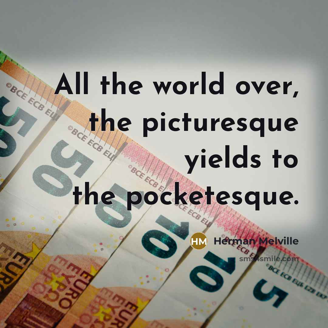 “All the world over, the picturesque yields to the pocketesque.…” quote by Herman Melville